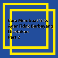 Cara Membuat Teks Agar Tidak Berbayang Dicetakan (Part2)