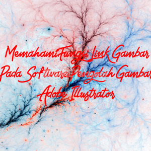 Memahami Fungsi Link Gambar Pada Software Pengolah Gambar Adobe Illustrator