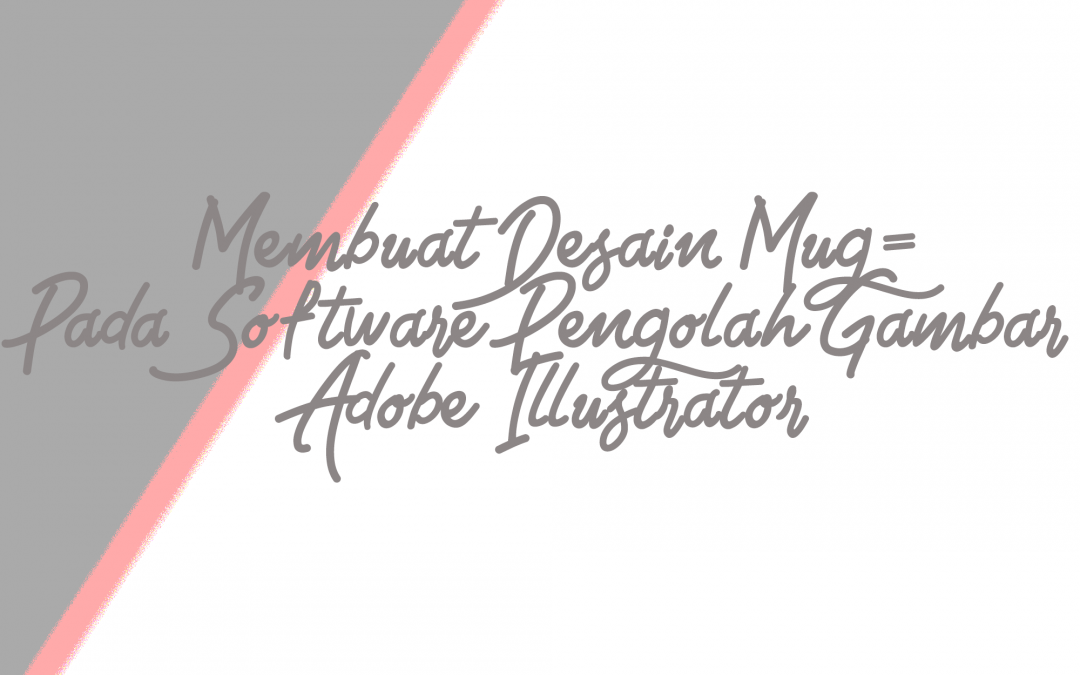 Membuat Desain Mug Pada Software Pengolah Gambar Adobe Illustrator