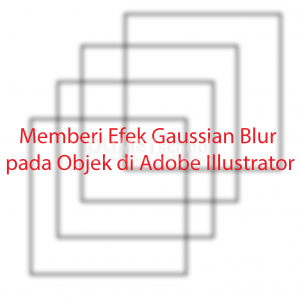 Memberi Efek Gaussian Blur pada Objek di Adobe Illustrator