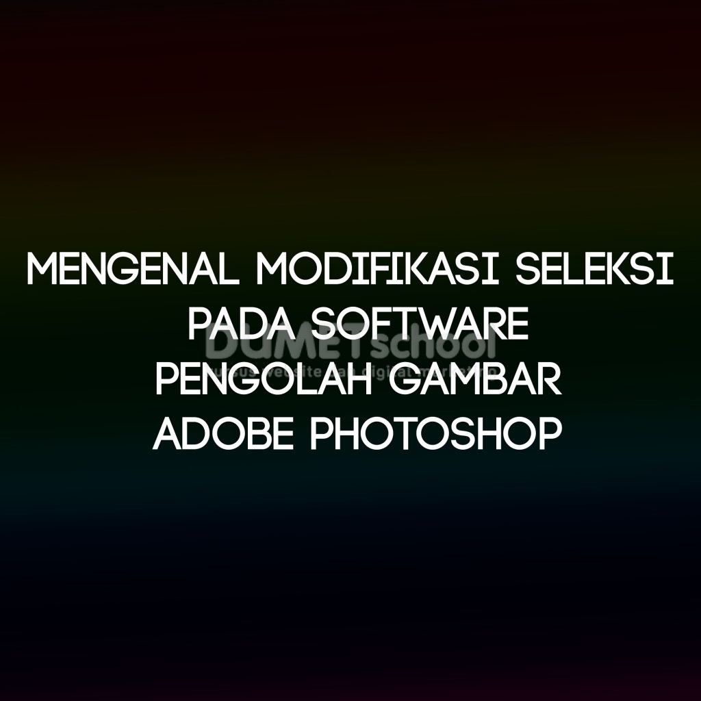 Mengenal Modifikasi Seleksi pada Software Pengolah Gambar Adobe Photoshop
