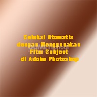 Seleksi Otomatis dengan Menggunakan Fitur Subject di Adobe Photoshop