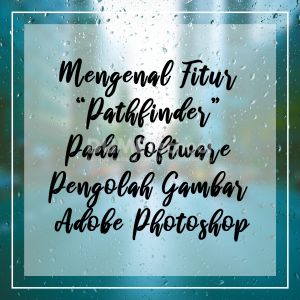 Mengenal Fitur “Pathfinder” Pada Software Pengolah Gambar Adobe Photoshop