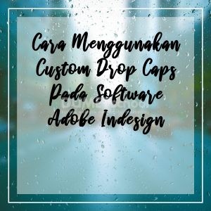 http://kursusdesaingrafis.com/cara-menggunakan-custom-drop-caps-pada-software-adobe-indesign/