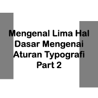 Mengenal Lima Hal Dasar Mengenai Aturan Typografi Part 2