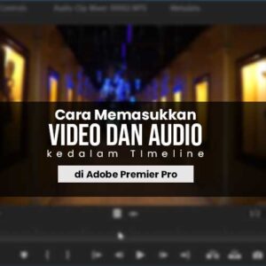 Cara Memasukkan Video dan Audio kedalam TImeline di Adobe Premier Pro