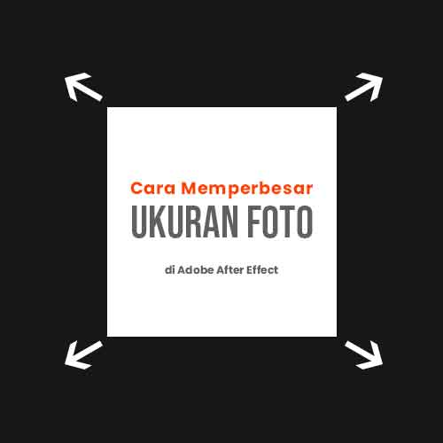 Cara Memperbesar Ukuran Foto di Adobe After Effect