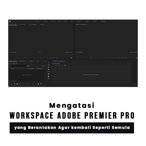 Mengatasi Workspaces Adobe Premier Pro yang Berantakan Agar kembali Seperti Semula