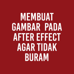 Membuat Gambar Pada After Effect Agar Tidak Buram