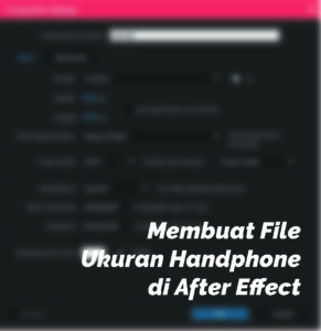 Membuat File Ukuran Handphone di After Effect