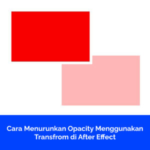 Cara Menurunkan Opacity Menggunakan Transfrom di After Effect