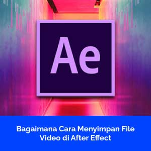 Bagaimana Cara Menyimpan File Video di After Effect