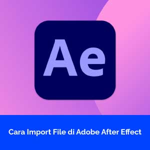 Cara Import File Pada Adobe After Effect