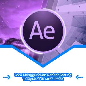 Cara Menggunakan Render setting Templates di After Effect