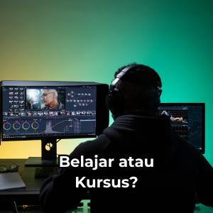 Lebih Baik Belajar Sendiri atau Kursus Video Editing?