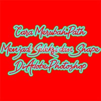 Cara Merubah Path Menjadi Seleksi dan Shape Di Adobe Photoshop