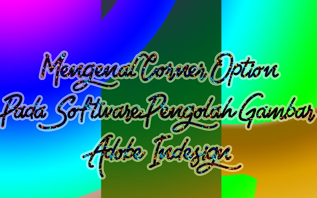 Mengenal Corner Option Pada Software Pengolah Gambar Adobe Indesign