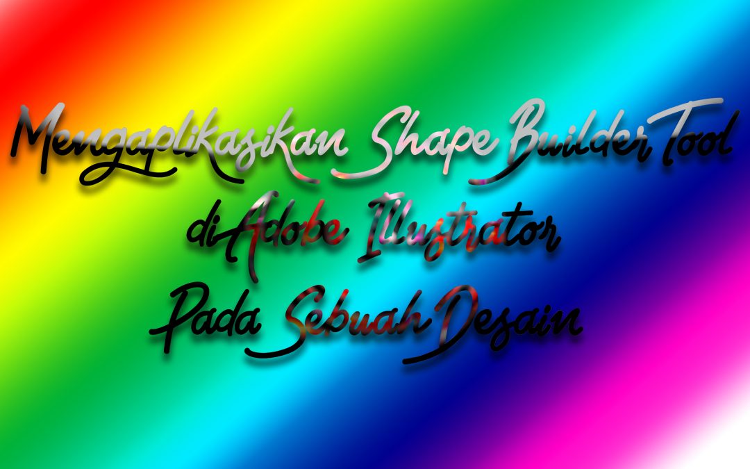 Mengaplikasikan Shape Builder Tool di Adobe Illustrator Pada Sebuah Desain