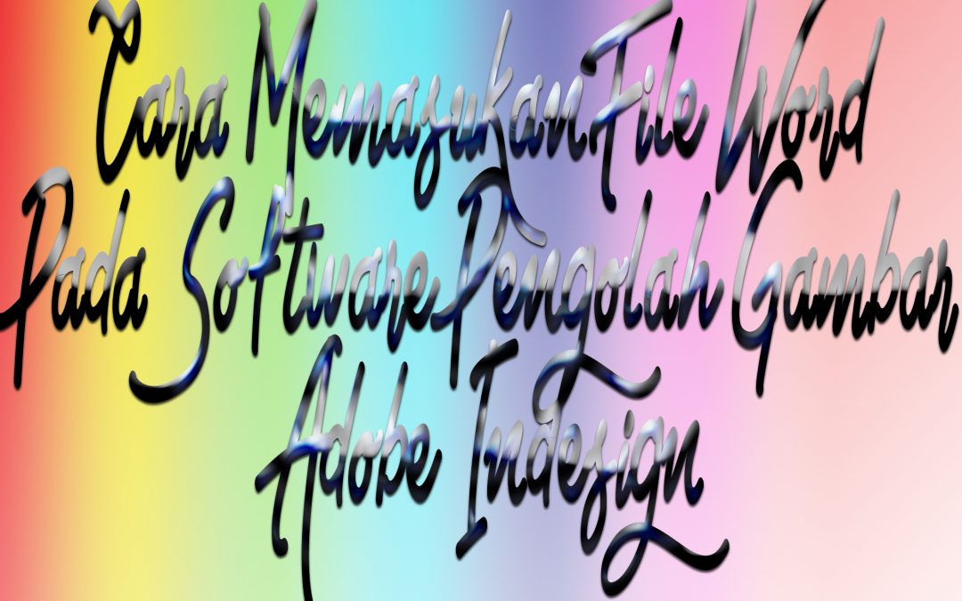 Cara Memasukan File Word Pada Software Pengolah Gambar Adobe Indesign