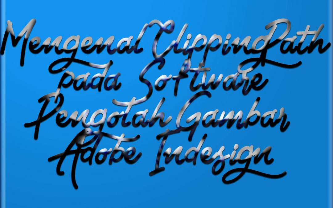 Mengenal Clipping Path pada Software Pengolah Gambar Adobe Indesign