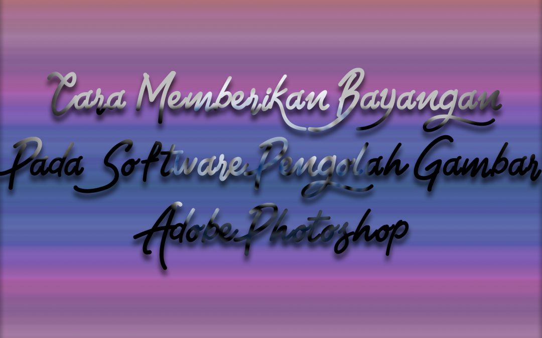 Cara Memberikan Bayangan Pada Software Pengolah Gambar Adobe Photoshop