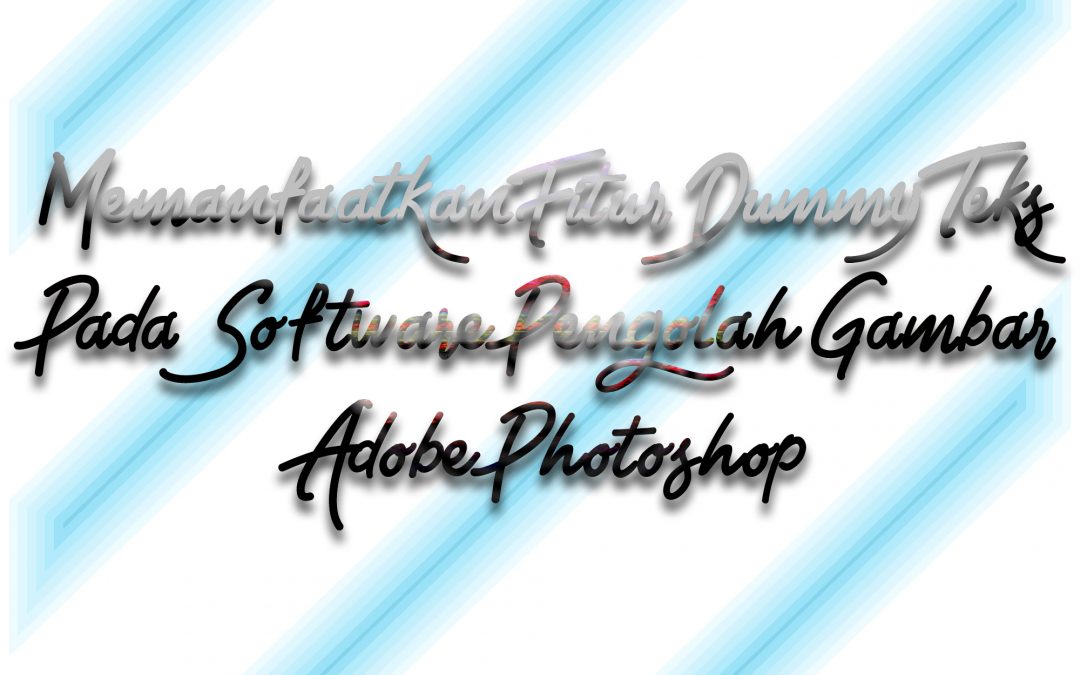 Memanfaatkan Fitur Dummy Teks Pada Software Pengolah Gambar Adobe Photoshop