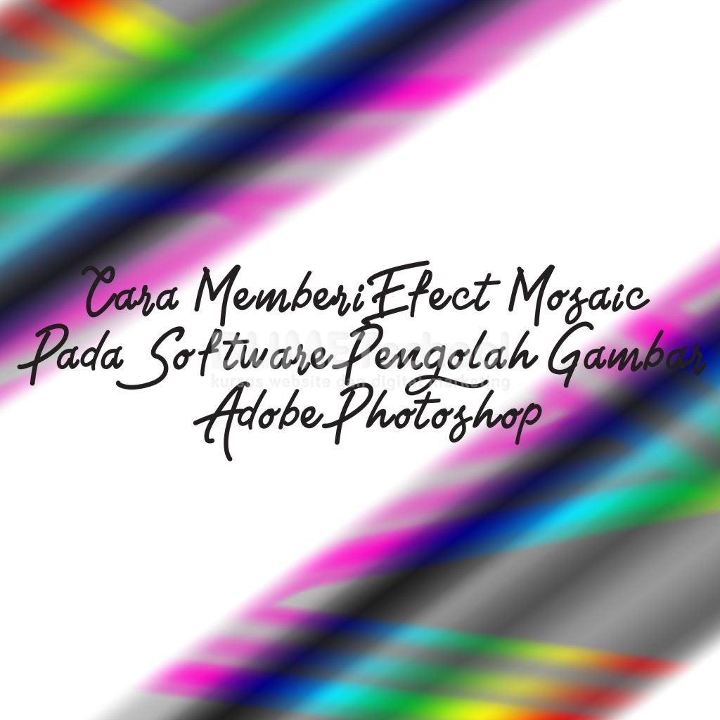 Cara Memberi Efect Mosaic Pada Software Pengolah Gambar Adobe Photoshop