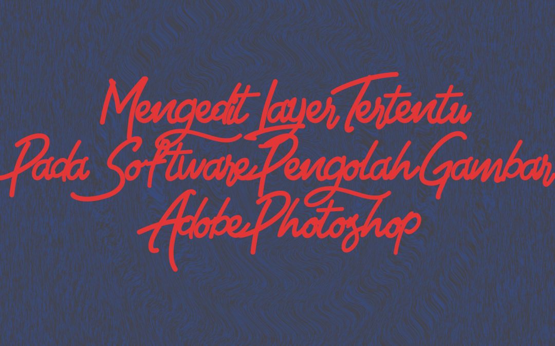 Mengedit Layer Tertentu Pada Software Pengolah Gambar Adobe Photoshop