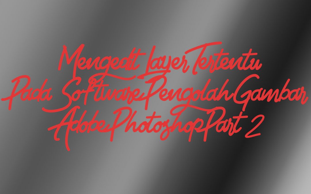 Mengedit Layer Tertentu Pada Software Pengolah Gambar Adobe Photoshop Part 2