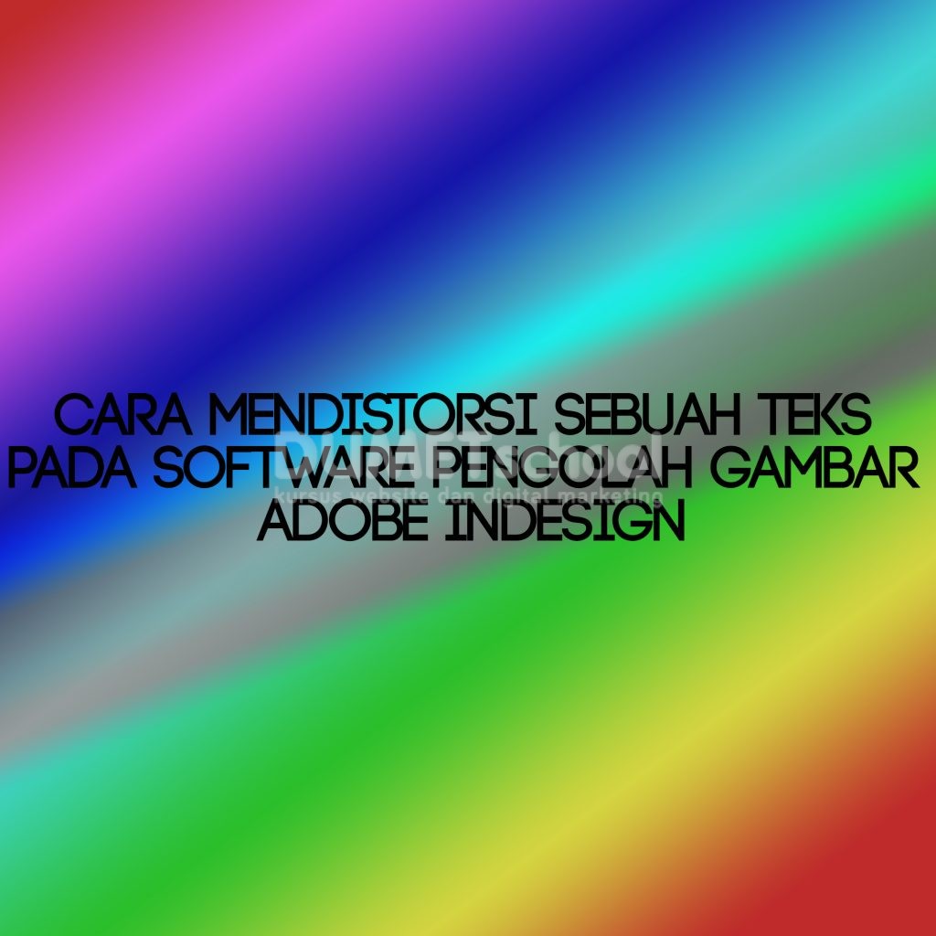 Cara Mendistorsi Sebuah Teks Pada Software Pengolah Gambar Adobe Indesign