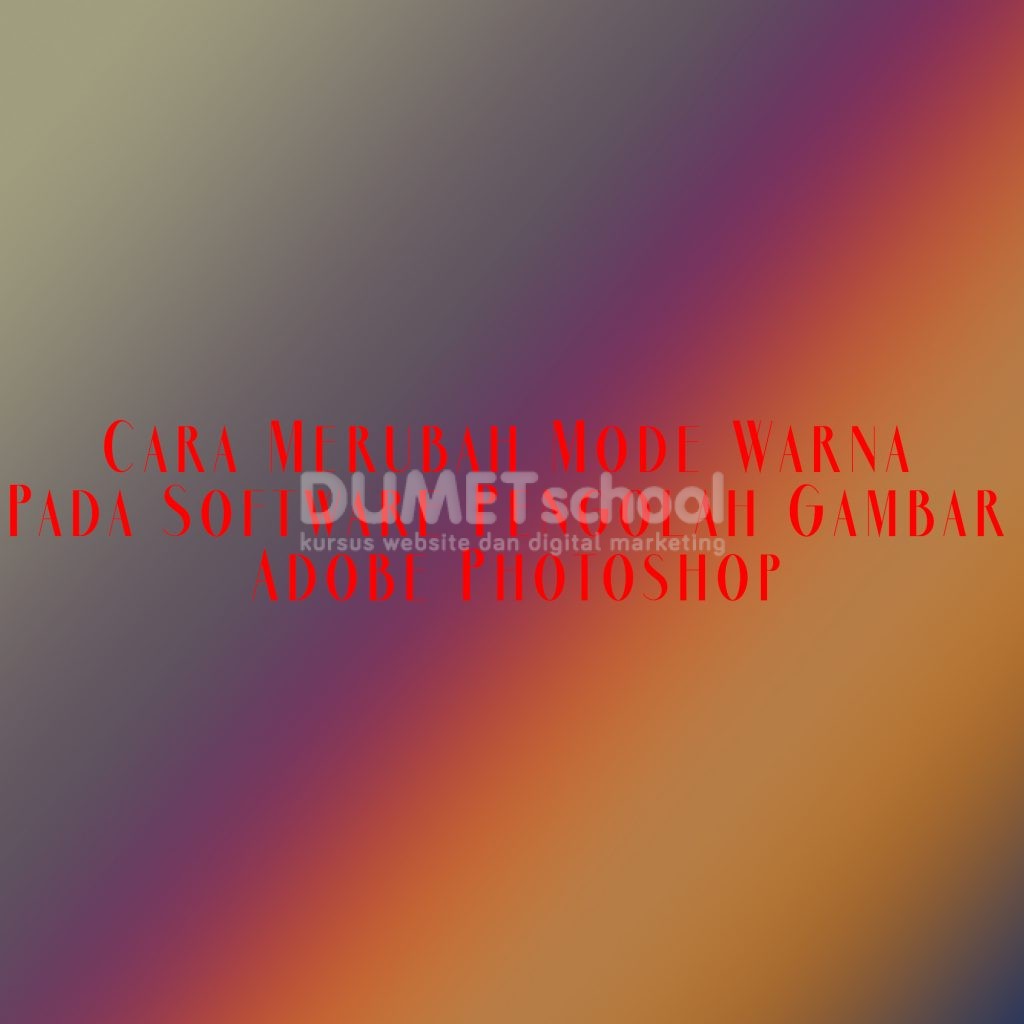 Cara Merubah Mode Warna Pada Software Pengolah Gambar Adobe Photoshop