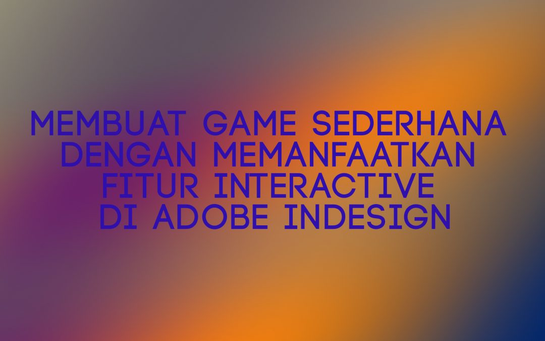 Membuat Game Sederhana Dengan Memanfaatkan Fitur Interactive Di Adobe Indesign