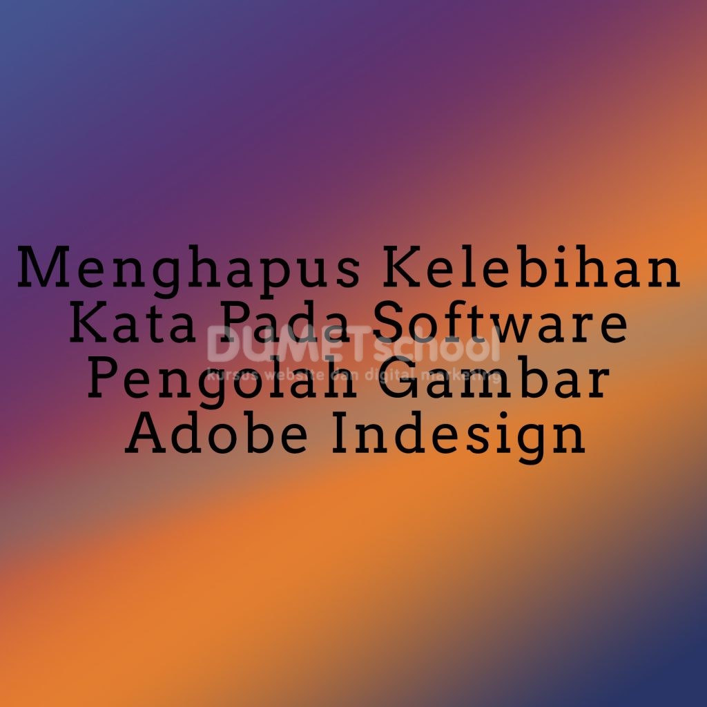Menghapus Kelebihan Kata Pada Software Pengolah Gambar Adobe Indesign