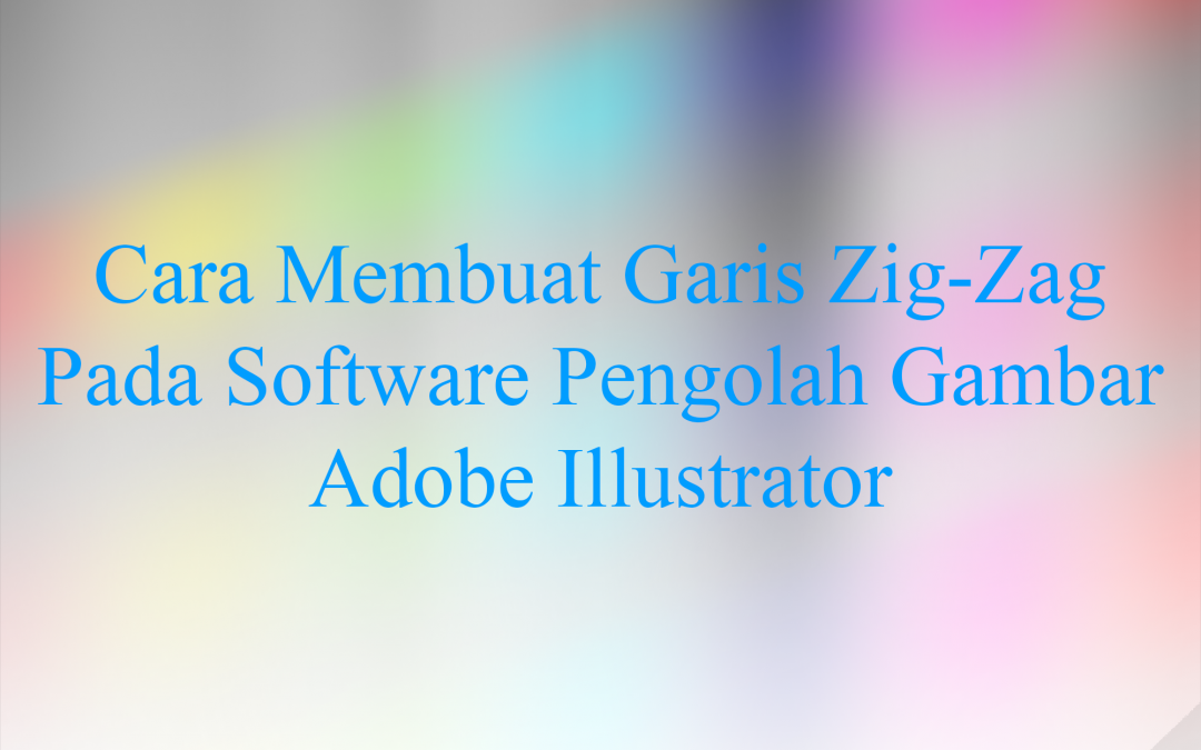 Cara Membuat Garis Zig-Zag Pada Software Pengolah Gambar Adobe Illustrator
