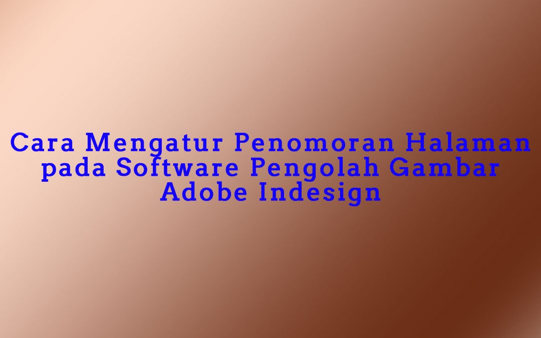 Cara Mengatur Penomoran Halaman pada Software Pengolah Gambar Adobe Indesign
