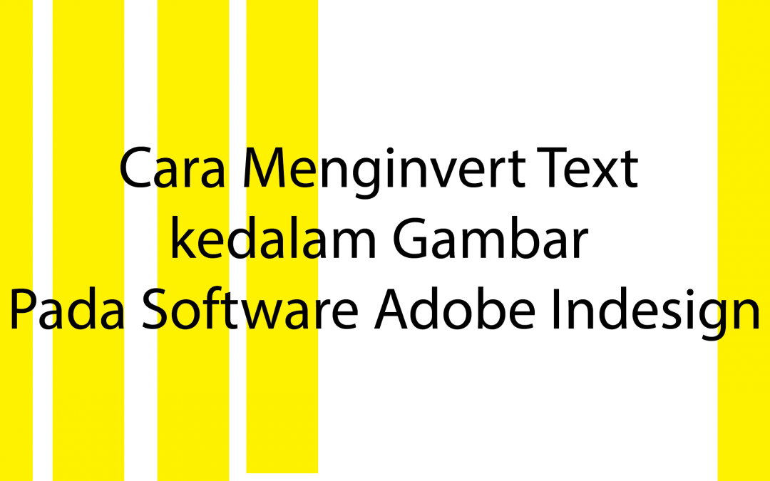 Cara Menginvert Text kedalam Gambar Pada Software Adobe Indesign