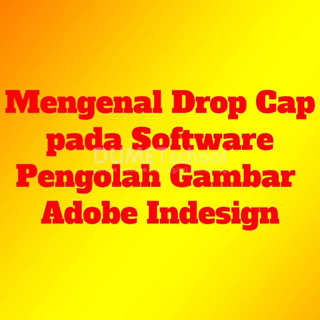 Mengenal Drop Cap pada Software Pengolah Gambar Adobe Indesign