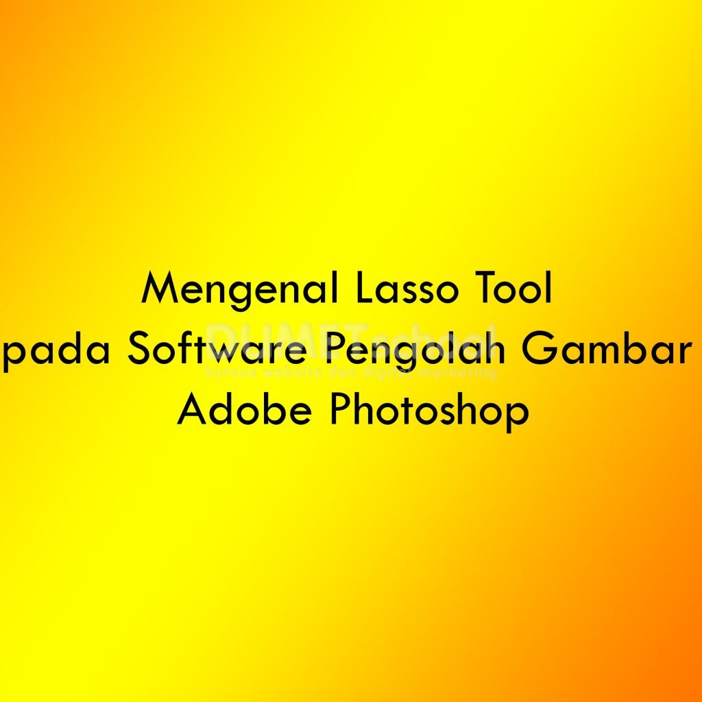 Mengenal Lasso Tool pada Software Pengolah Gambar Adobe Photoshop