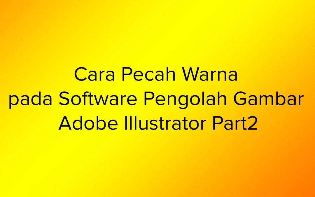 Cara Pecah Warna pada Software Pengolah Gambar Adobe Illustrator Part2