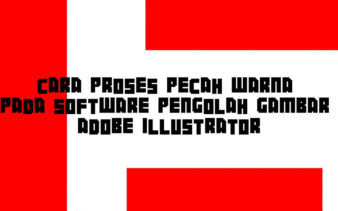 Cara Proses Pecah Warna pada Software Pengolah Gambar Adobe Illustrator