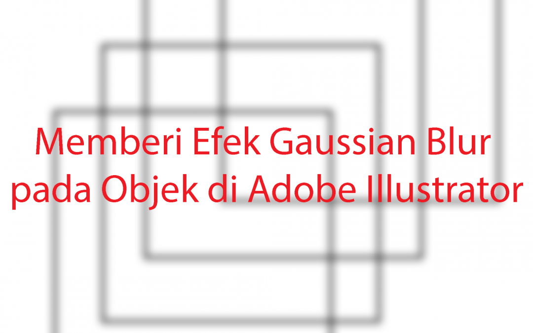 Memberi Efek Gaussian Blur pada Objek di Adobe Illustrator