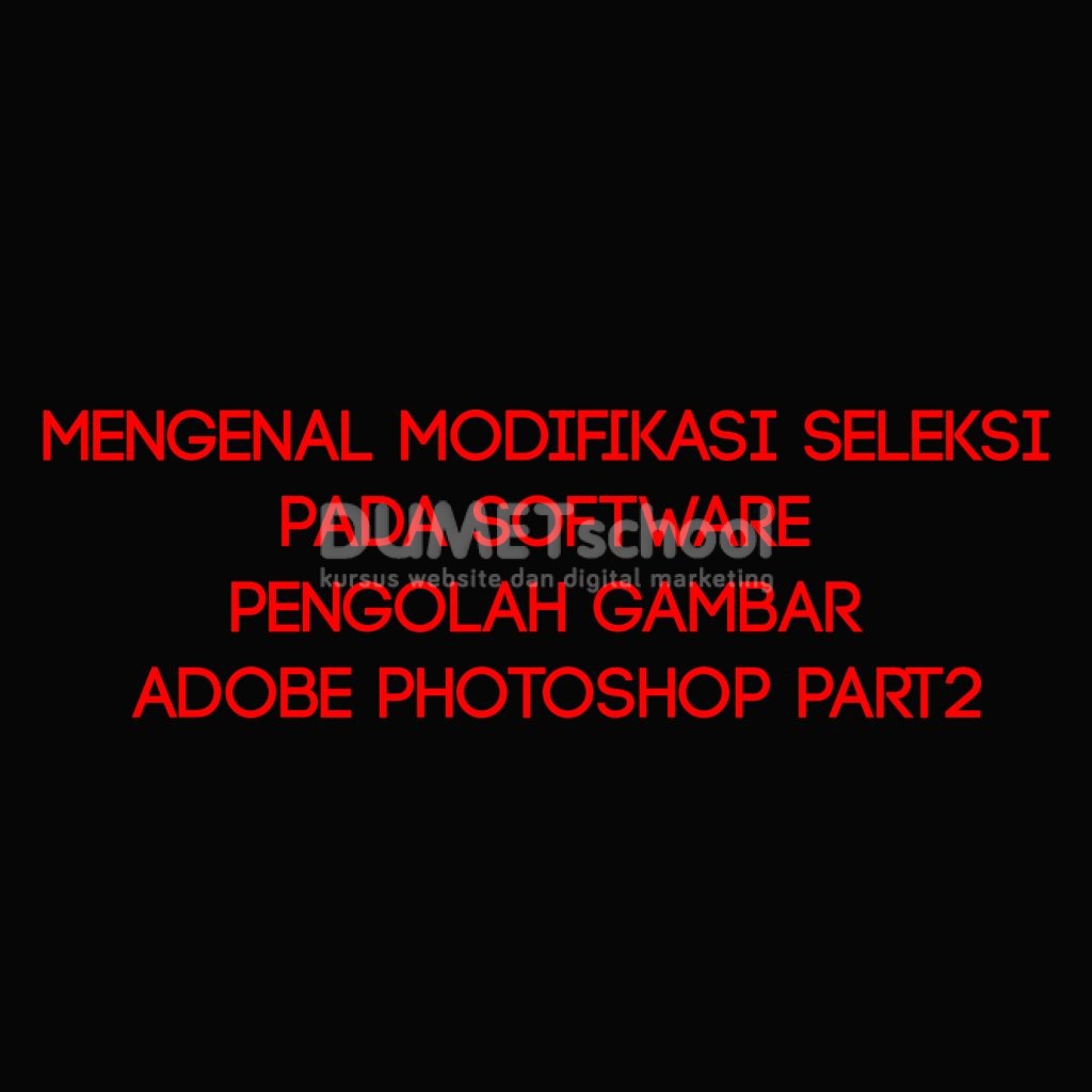 Mengenal Modifikasi Seleksi pada Software Pengolah Gambar Adobe Photoshop Part2