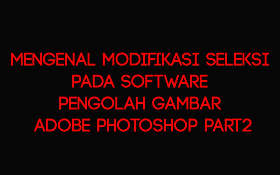 Mengenal Modifikasi Seleksi pada Software Pengolah Gambar Adobe Photoshop Part2