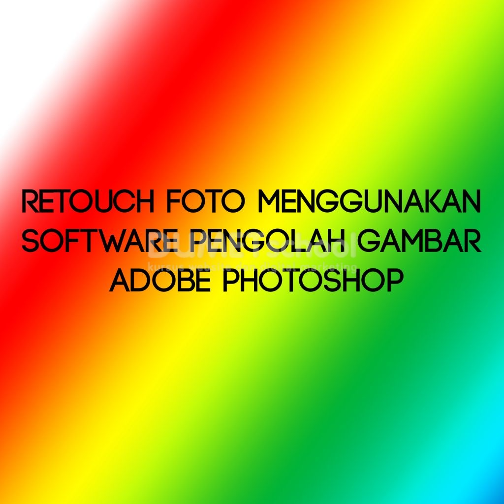 Retouch Foto Menggunakan Software Pengolah Gambar Adobe Photoshop