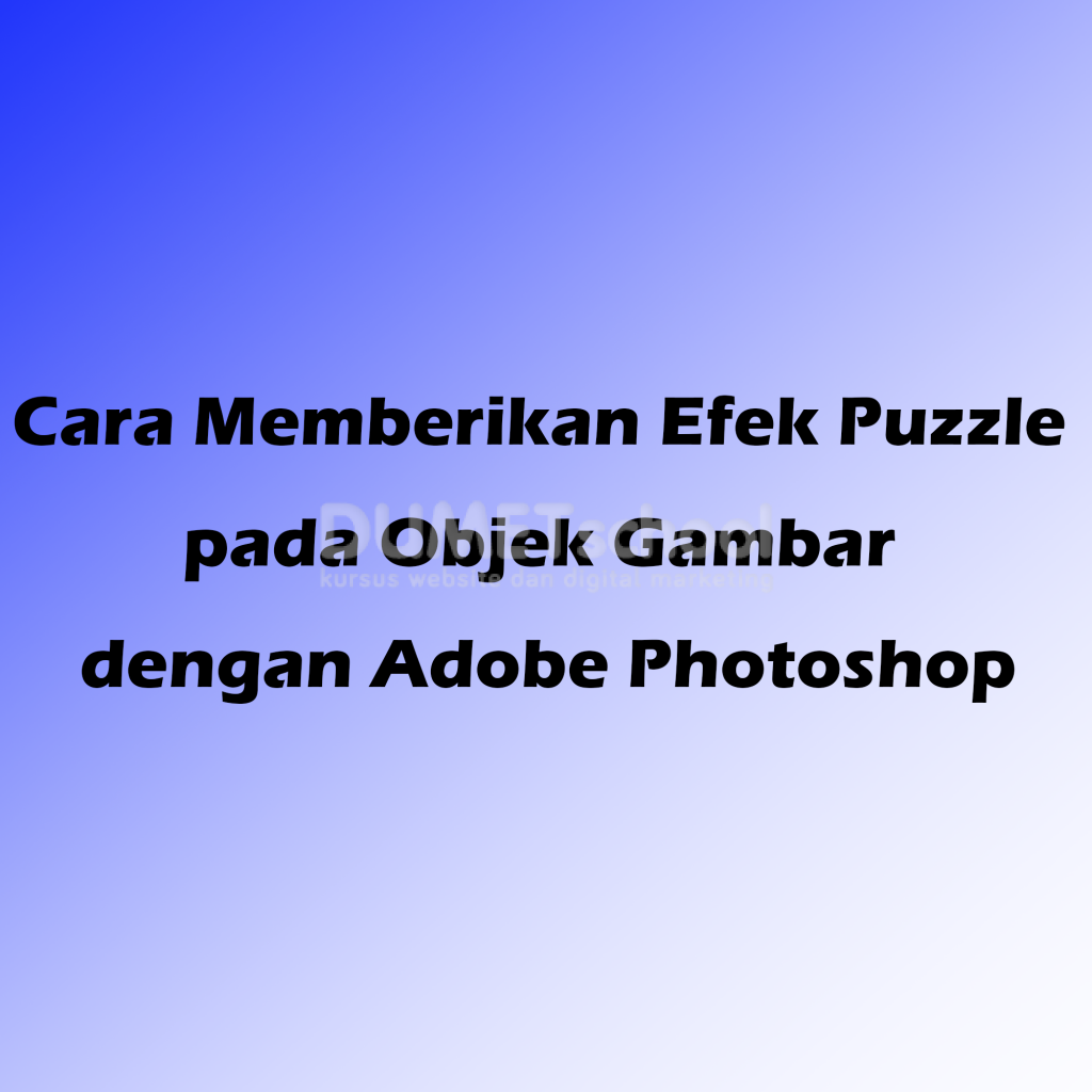 Cara Memberikan Efek Puzzle pada Objek Gambar dengan Adobe Photoshop