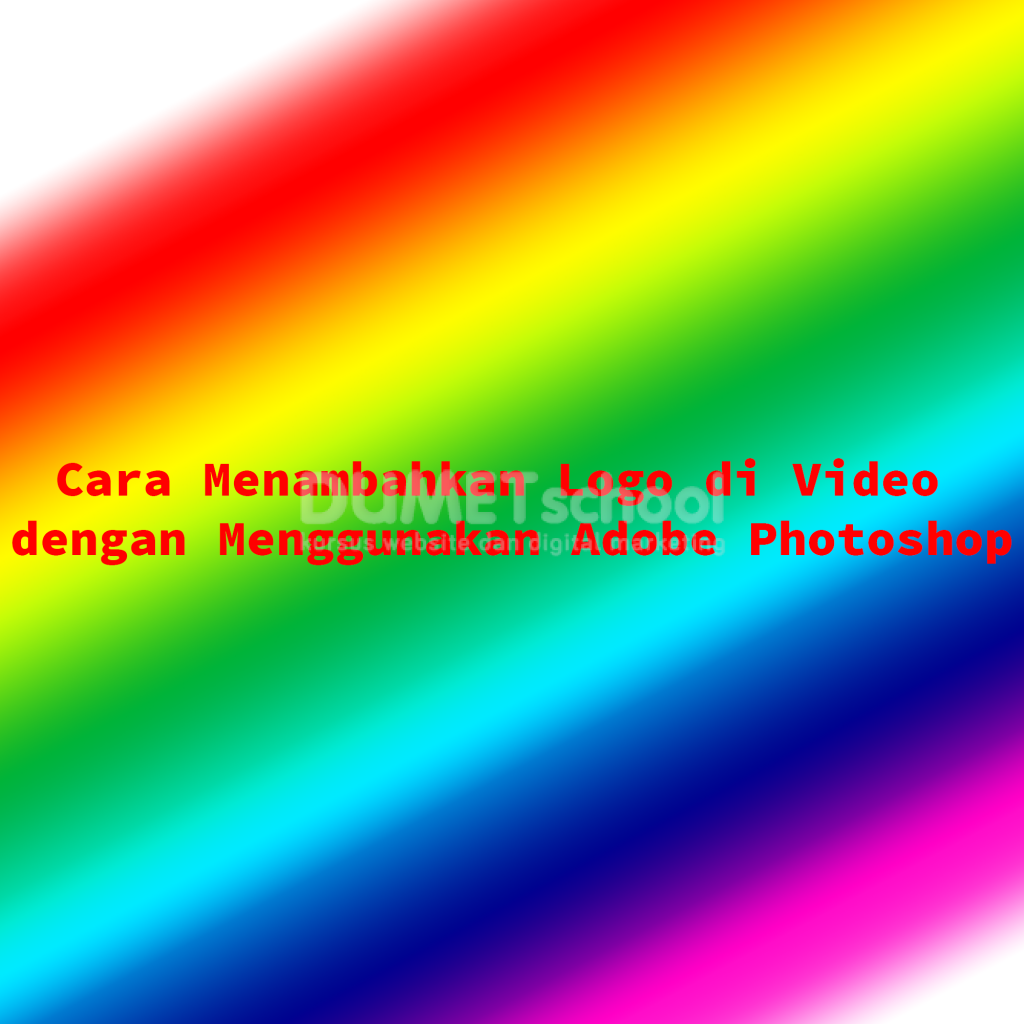 Cara Menambahkan Logo di Video dengan Menggunakan Adobe Photoshop