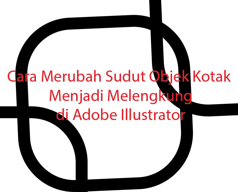 Cara Merubah Sudut Objek Kotak Menjadi Melengkung di Adobe Illustrator