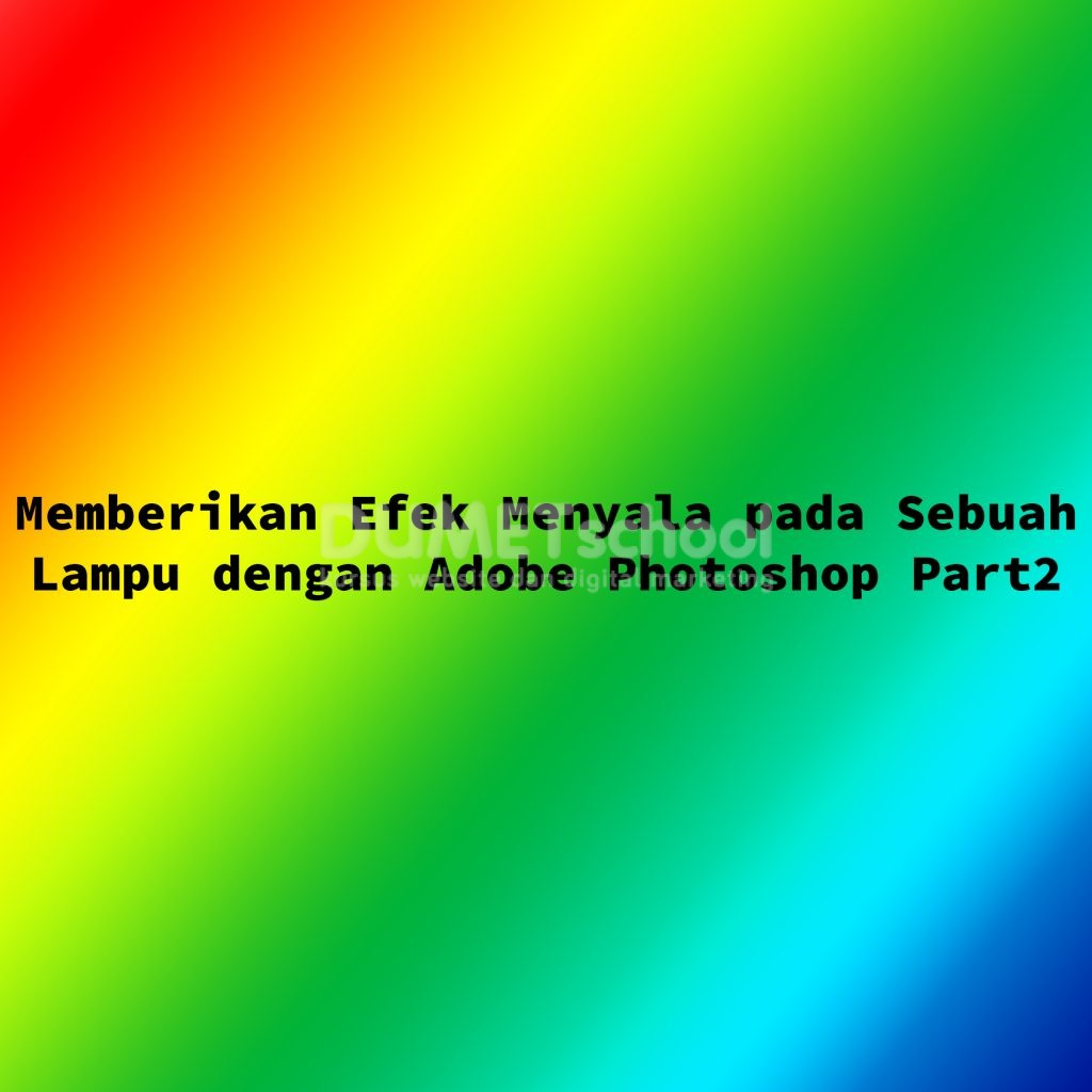 Memberikan Efek Menyala pada Sebuah Lampu dengan Adobe Photoshop Part2