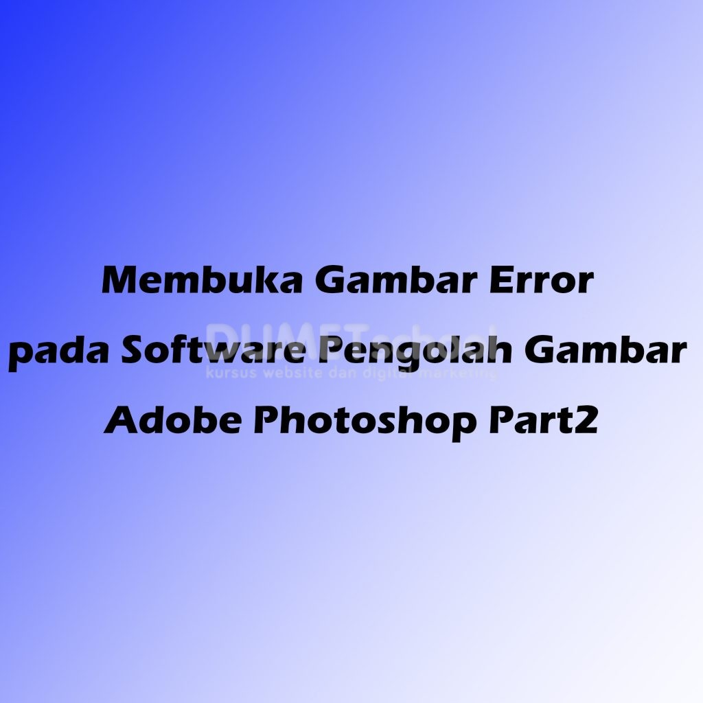Membuka Gambar Error pada Software Pengolah Gambar Adobe Photoshop Part2