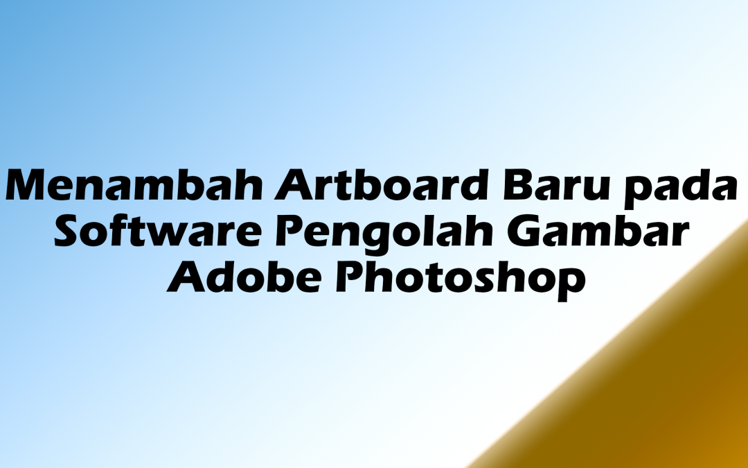 Menambah Artboard Baru pada Software Pengolah Gambar Adobe Photoshop